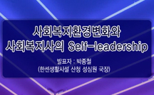 사회복지환경변화와 사회복지사의 Self-leadship 강의